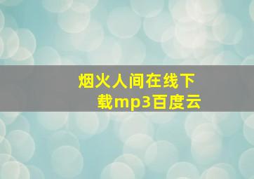 烟火人间在线下载mp3百度云