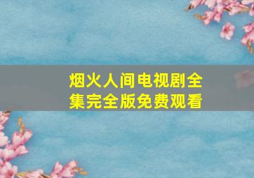 烟火人间电视剧全集完全版免费观看