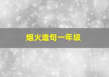 烟火造句一年级