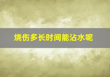 烧伤多长时间能沾水呢