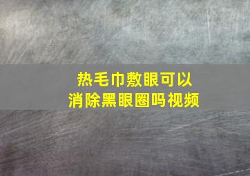 热毛巾敷眼可以消除黑眼圈吗视频