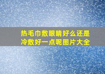 热毛巾敷眼睛好么还是冷敷好一点呢图片大全