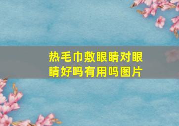 热毛巾敷眼睛对眼睛好吗有用吗图片