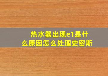 热水器出现e1是什么原因怎么处理史密斯