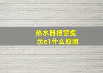 热水器报警提示e1什么原因