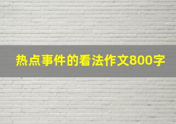 热点事件的看法作文800字