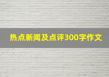 热点新闻及点评300字作文