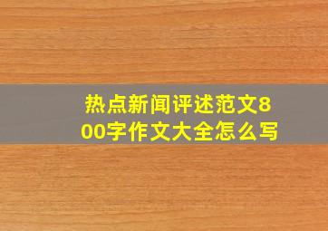 热点新闻评述范文800字作文大全怎么写