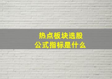 热点板块选股公式指标是什么