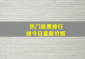 热门股票排行榜今日最新价格