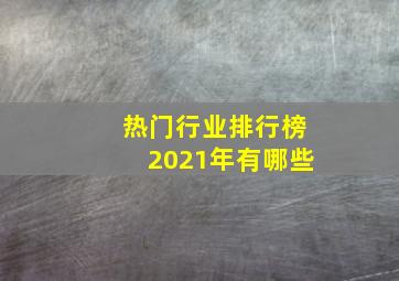 热门行业排行榜2021年有哪些