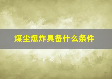 煤尘爆炸具备什么条件