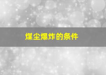 煤尘爆炸的条件