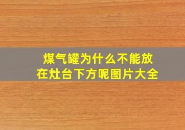 煤气罐为什么不能放在灶台下方呢图片大全