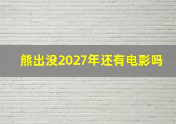 熊出没2027年还有电影吗