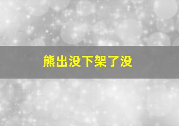 熊出没下架了没