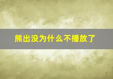 熊出没为什么不播放了