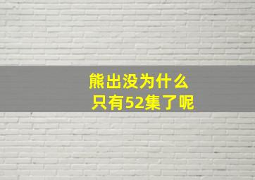 熊出没为什么只有52集了呢