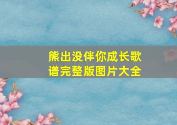 熊出没伴你成长歌谱完整版图片大全