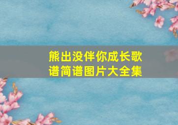 熊出没伴你成长歌谱简谱图片大全集