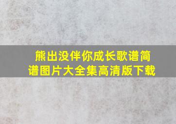 熊出没伴你成长歌谱简谱图片大全集高清版下载