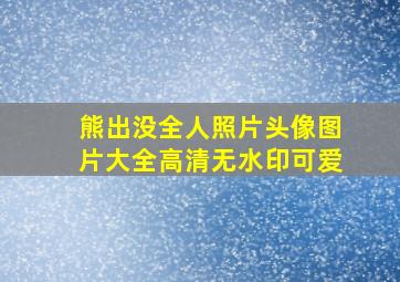 熊出没全人照片头像图片大全高清无水印可爱