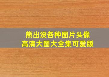 熊出没各种图片头像高清大图大全集可爱版