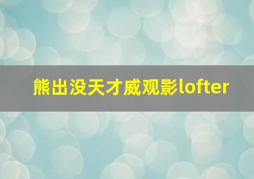 熊出没天才威观影lofter