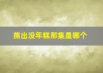 熊出没年糕那集是哪个