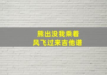 熊出没我乘着风飞过来吉他谱