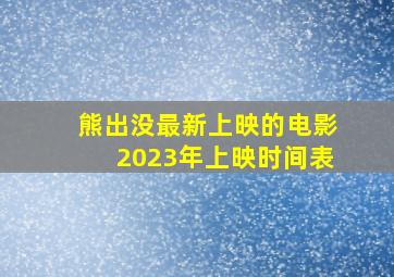 熊出没最新上映的电影2023年上映时间表