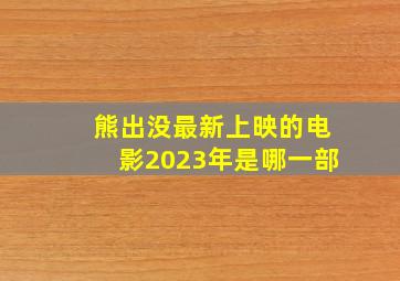 熊出没最新上映的电影2023年是哪一部