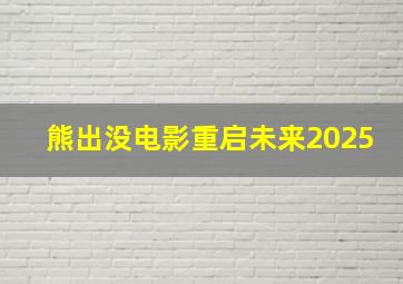 熊出没电影重启未来2025