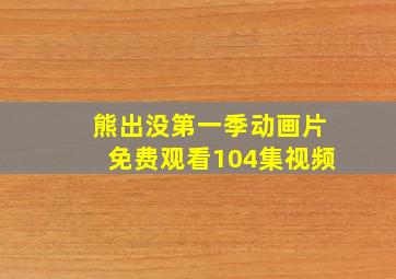 熊出没第一季动画片免费观看104集视频