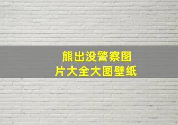 熊出没警察图片大全大图壁纸