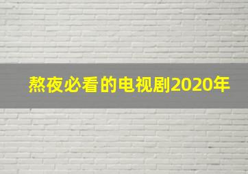 熬夜必看的电视剧2020年