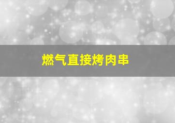 燃气直接烤肉串