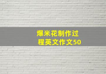 爆米花制作过程英文作文50