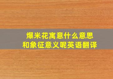 爆米花寓意什么意思和象征意义呢英语翻译