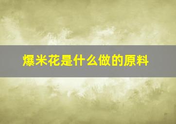 爆米花是什么做的原料