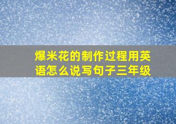 爆米花的制作过程用英语怎么说写句子三年级