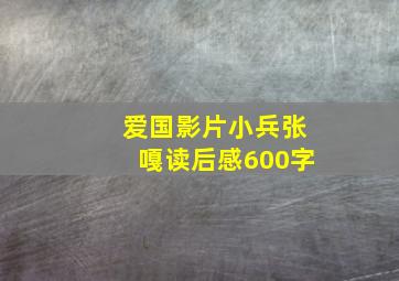 爱国影片小兵张嘎读后感600字