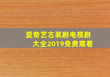 爱奇艺古装剧电视剧大全2019免费观看