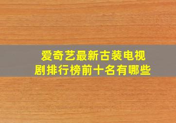 爱奇艺最新古装电视剧排行榜前十名有哪些