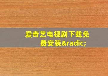 爱奇艺电视剧下载免费安装√