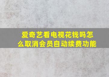 爱奇艺看电视花钱吗怎么取消会员自动续费功能