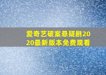 爱奇艺破案悬疑剧2020最新版本免费观看