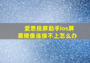 爱思投屏助手ios屏幕镜像连接不上怎么办