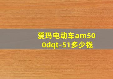 爱玛电动车am500dqt-51多少钱