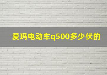 爱玛电动车q500多少伏的